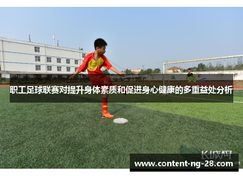 职工足球联赛对提升身体素质和促进身心健康的多重益处分析 职工足球联赛对提升身体素质和促进身心健康的多重益处分析