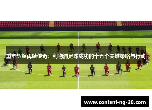 重塑辉煌再续传奇：利物浦足球成功的十五个关键策略与行动