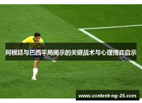 阿根廷与巴西平局揭示的关键战术与心理博弈启示 阿根廷与巴西平局揭示的关键战术与心理博弈启示