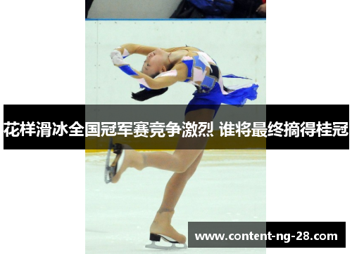 花样滑冰全国冠军赛竞争激烈 谁将最终摘得桂冠 花样滑冰全国冠军赛竞争激烈 谁将最终摘得桂冠
