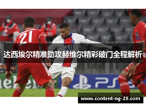 达西埃尔精准助攻赫维尔精彩破门全程解析 达西埃尔精准助攻赫维尔精彩破门全程解析