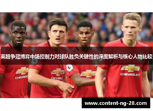 英超争冠博弈中场控制力对球队胜负关键性的深度解析与核心人物比较 英超争冠博弈中场控制力对球队胜负关键性的深度解析与核心人物比较