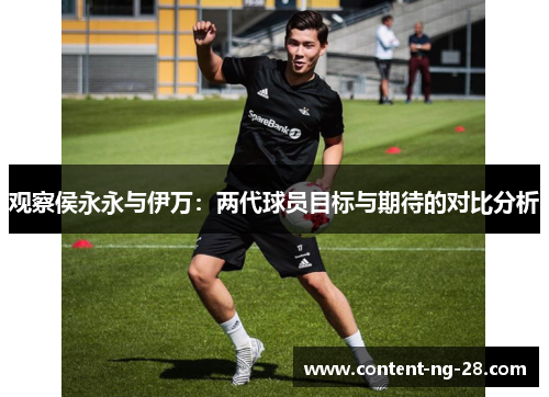 观察侯永永与伊万：两代球员目标与期待的对比分析